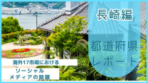【長崎県編】海外17市場におけるソーシャルメディア上の話題とは?
