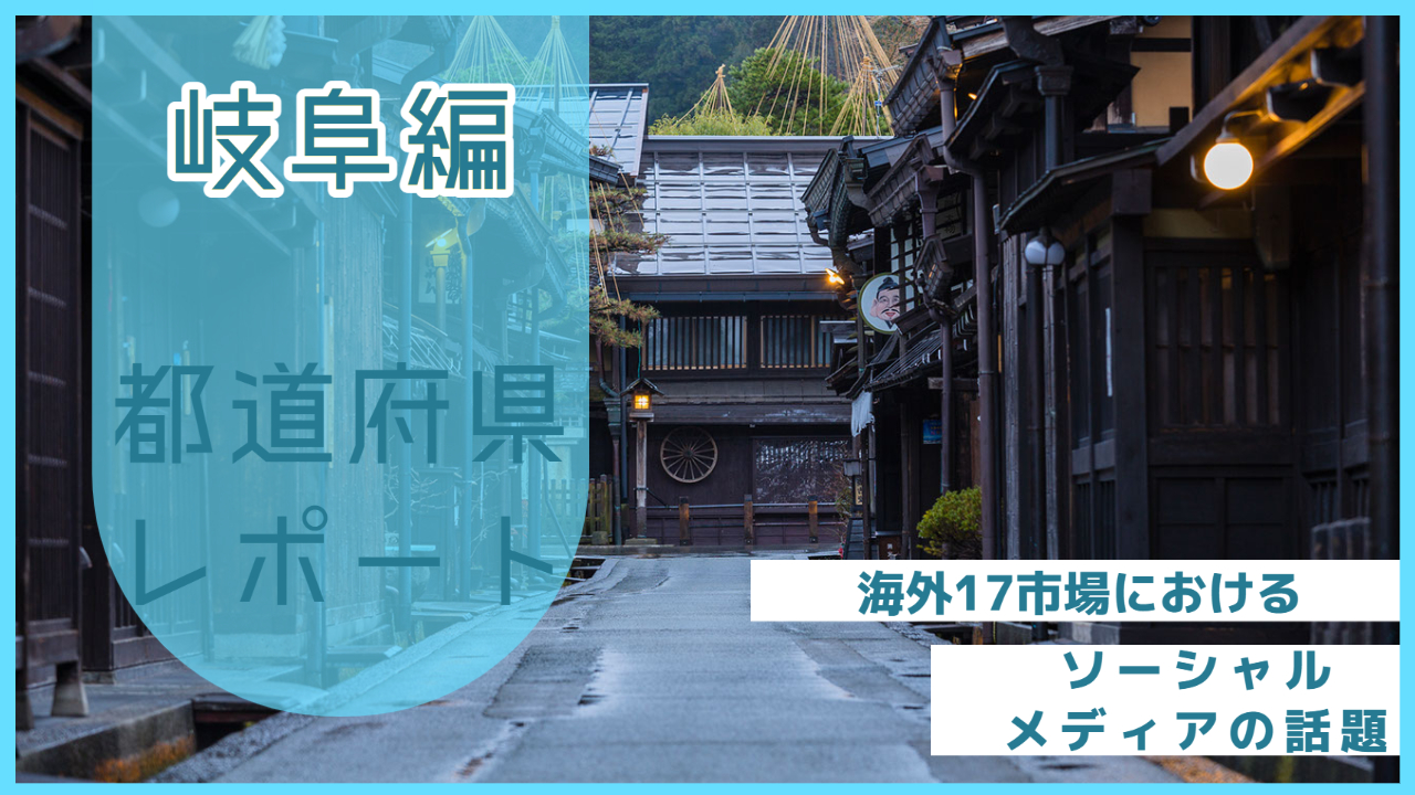 【岐阜県編】海外17市場におけるソーシャルメディア上の話題とは？