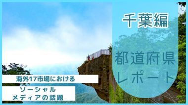 【千葉県編】海外17市場におけるソーシャルメディア上の話題とは？