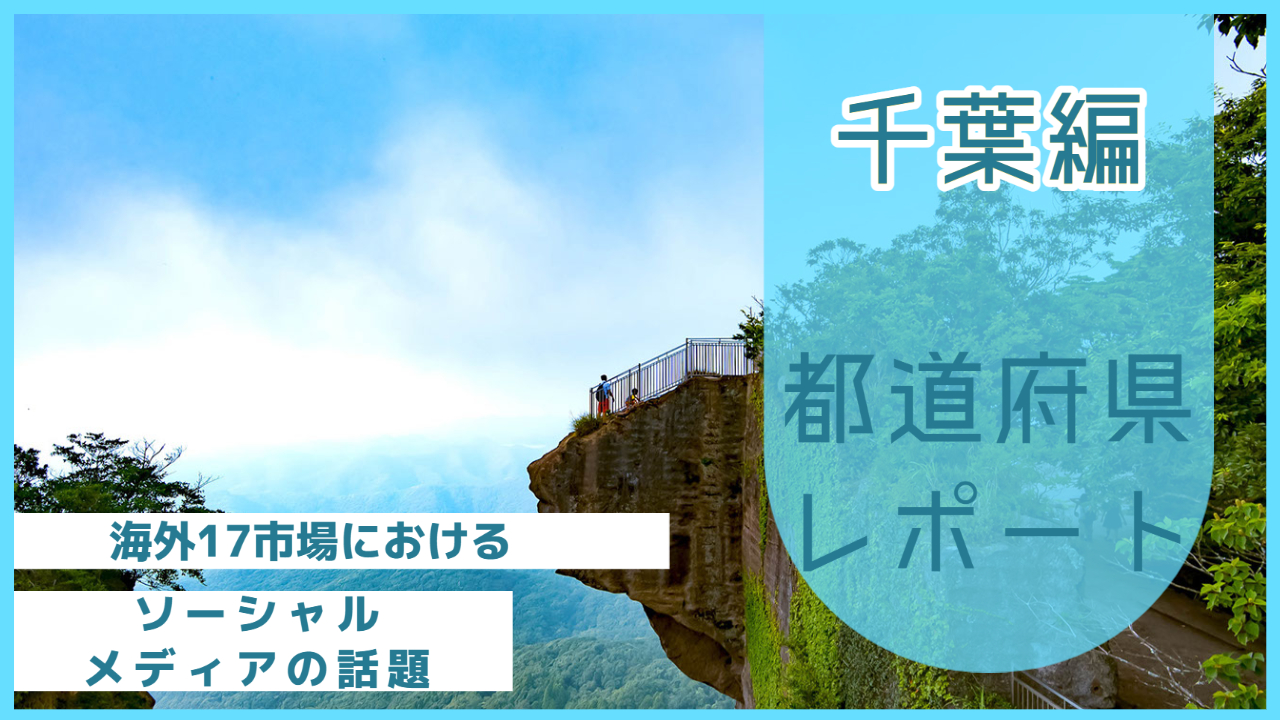 【千葉県編】海外17市場におけるソーシャルメディア上の話題とは？