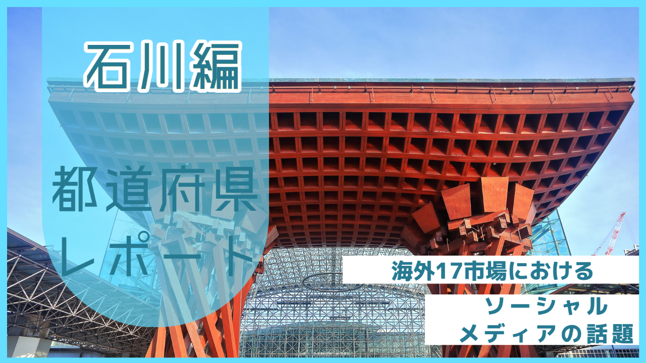 【石川県編】海外17市場におけるソーシャルメディア上の話題とは？