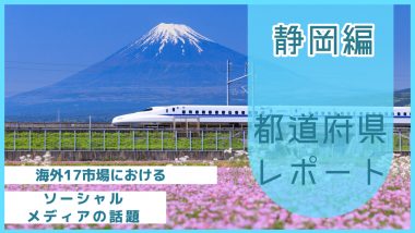 【静岡県編】海外17市場におけるソーシャルメディア上の話題とは？