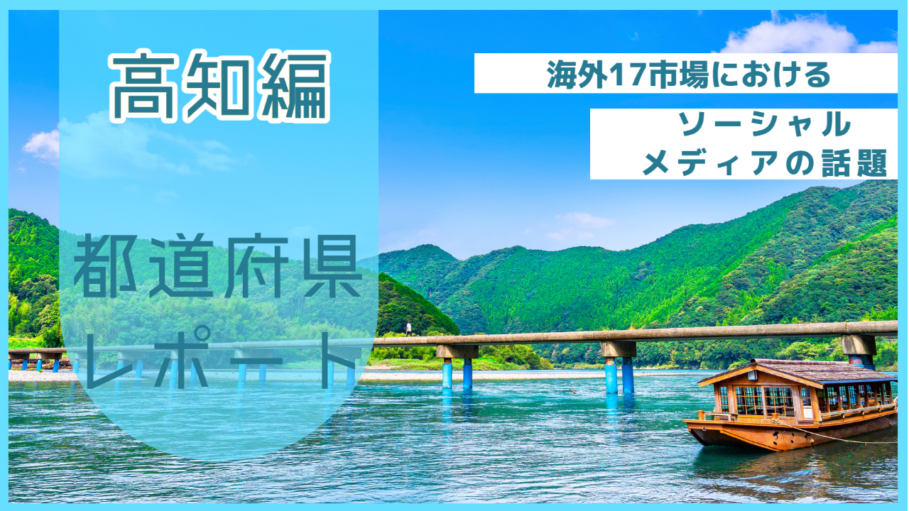 【高知県編】海外17市場におけるソーシャルメディア上の話題とは？