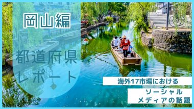 【岡山県編】海外17市場におけるソーシャルメディア上の話題とは？