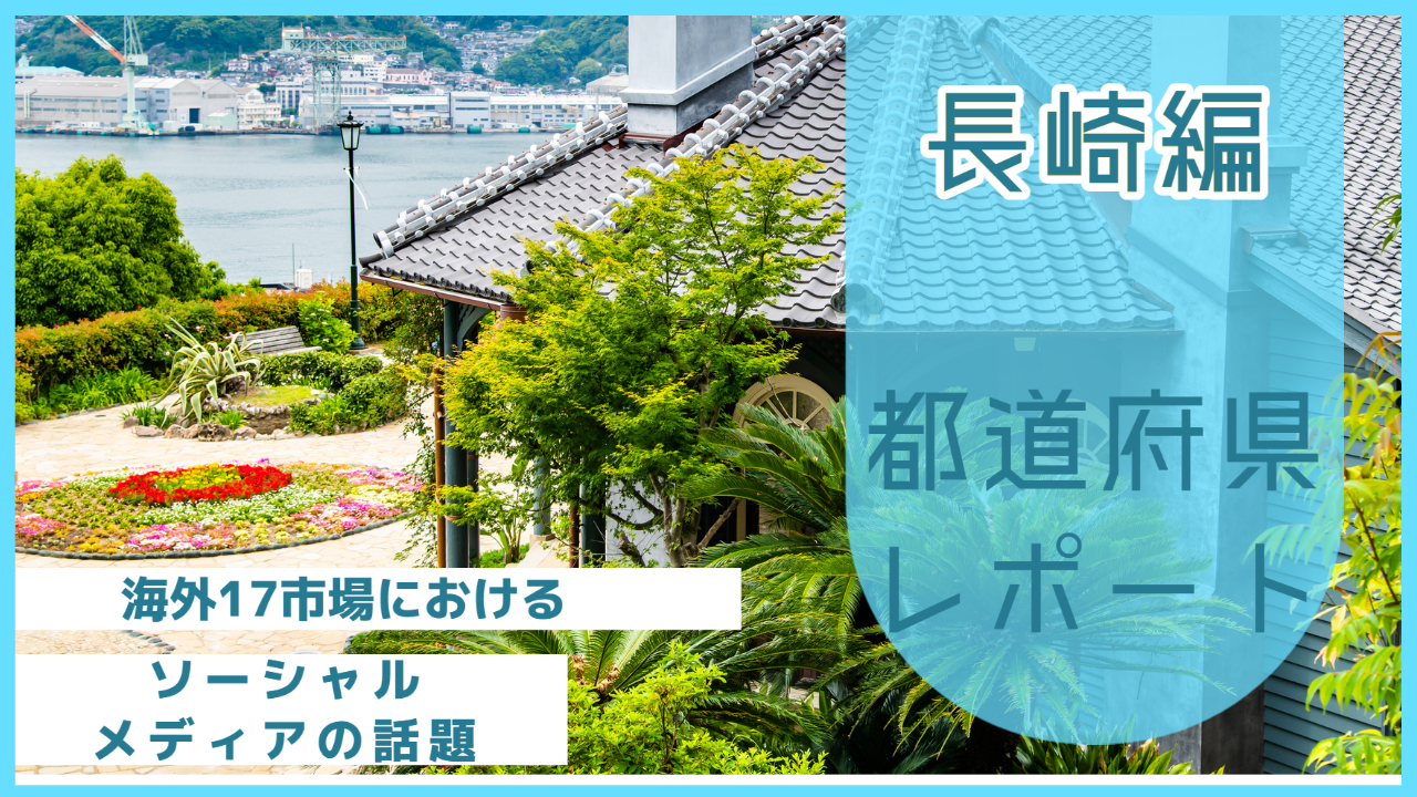 【長崎県編】海外17市場におけるソーシャルメディア上の話題とは？
