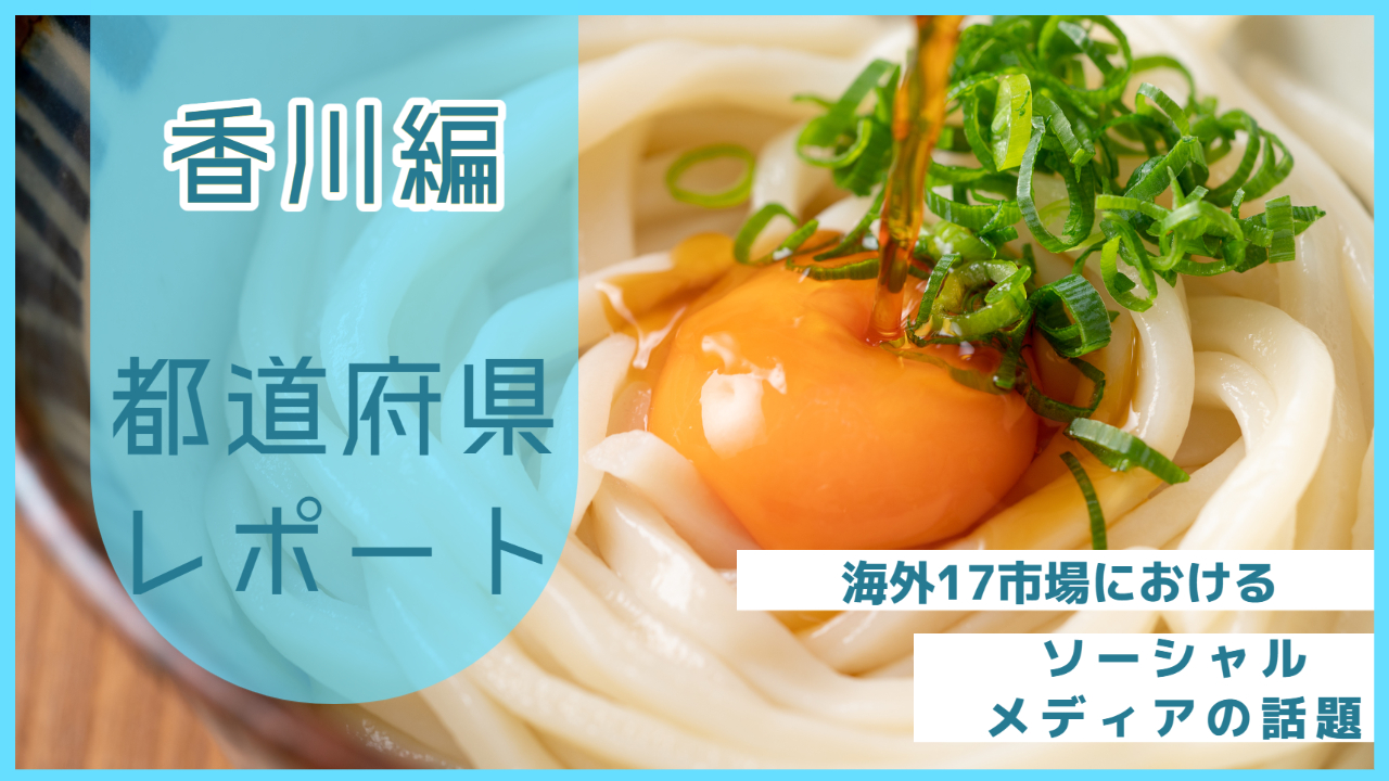 【香川県編】海外17市場におけるソーシャルメディア上の話題とは？